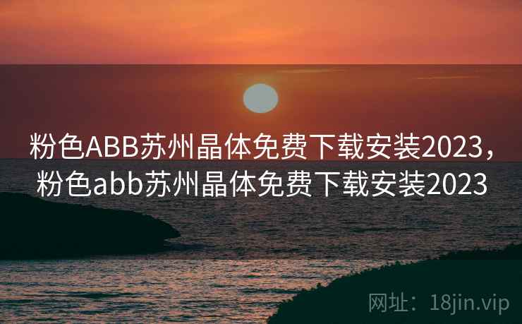 粉色ABB苏州晶体免费下载安装2023，粉色abb苏州晶体免费下载安装2023