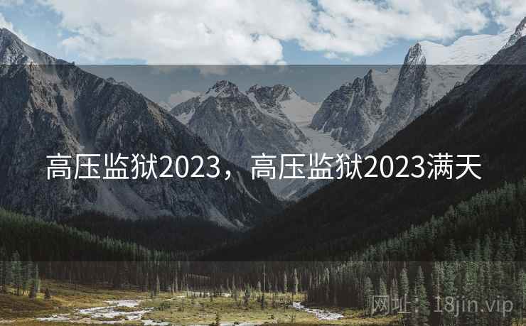 高压监狱2023,高压监狱2023满天 高压监狱2023,高压监狱2023满天