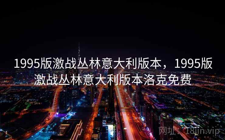 1995版激战丛林意大利版本，1995版激战丛林意大利版本洛克免费