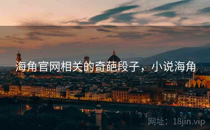 海角官网相关的奇葩段子，小说海角