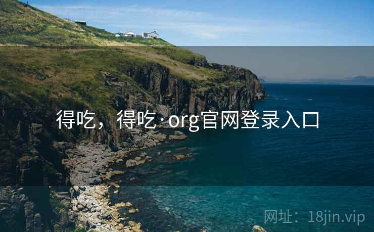 得吃，得吃·org官网登录入口