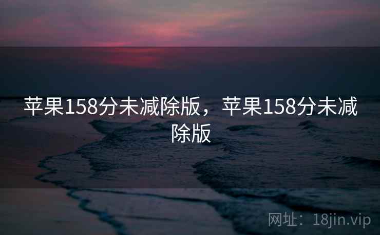苹果158分未减除版，苹果158分未减除版